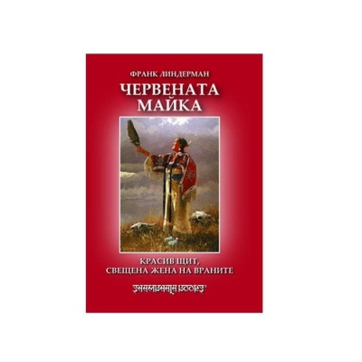 ЧЕРВЕНАТА МАЙКА - КРАСИВ ЩИТ, СВЕЩЕНА ЖЕНА НА ВРАНИТЕ - ФРАКН ЛИНДЕРМАН / RED MOTHER - PRETTY - SHIELD: MEDICINE WOMEN OF THE CROWS FRANK LINDERMAN
