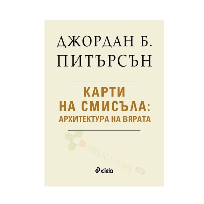 КАРТИ НА СМИСЪЛА: АРХИТЕКТУРА НА ВЯРАТА - ДЖОРДАН Б. ПИТЪРСЪН - СИЕЛА