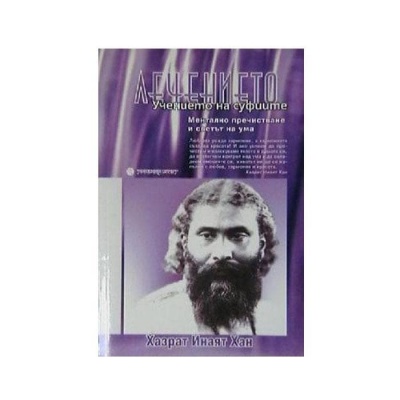 ЛЕЧЕНИЕТО - УЧЕНИЕТО НА СУФИИТЕ - МЕНТАЛНО ПРЕЧИСТВАНЕ И СВЕТЪТ НА УМА - ХАЗРАТ ИНАЯТ ХАН / SUFI TEACHINGS - HAZRAT INAYAT KHAN