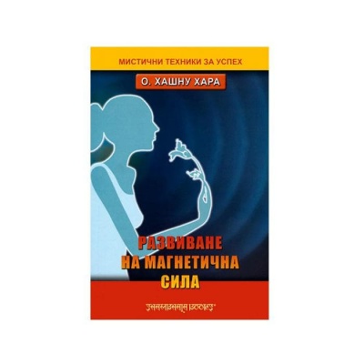РАЗВИВАНЕ НА МАГНЕТИЧНА СИЛА - О. ХАШНУ ХАРА / CONCENTRATION AND THE ACQUIREMENT OF PERSONAL MAGNETISM - HASHNU O. HARA