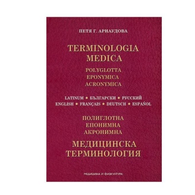 МЕДИЦИНСКА ПОЛИГЛОТНА, ЕПОНИМНА, АКРОНИМНА ТЕРМИНОЛОГИЯ - ПЕТЯ АРНАУДОВА / MEDICINSKA POLIGLOTNA, EPONIMNA, AKRONIMNA TERMINOLOGIA - PETIA ARNAUDOVA