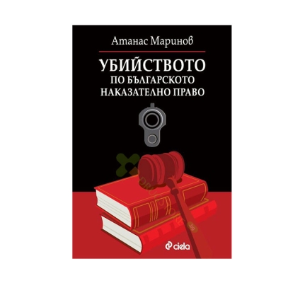 УБИЙСТВОТО ПО БЪЛГАРСКОТО НАКАЗАТЕЛНО ПРАВО - АТАНАС МАРИНОВ - СИЕЛА