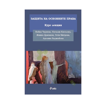 ЗАЩИТА НА ОСНОВНИТЕ ПРАВА - КУРС ЛЕКЦИИ - БОЙКА ЧЕРНЕВА, НАТАЛИЯ КИСЕЛОВА, ЖИВКА ДРАГАНОВ, ПЕТЯ МИТРЕВА, АДЕЛИНА ХАДЖИЙСКА - СИЕЛА