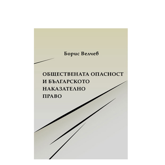 ОБЩЕСТВЕНАТА ОПАСНОСТ И БЪЛГАРСКОТО НАКАЗАТЕЛНО ПРАВО - БОРИС ВЕЛЧЕВ - СИЕЛА