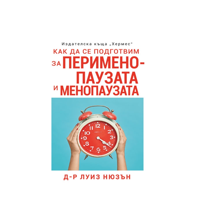 КАК ДА СЕ ПОДГОТВИМ ЗА ПЕРИМЕНОПАУЗАТА И МЕНОПАУЗАТА - Д-Р ЛУИЗ НЮЗЪН - ХЕРМЕС