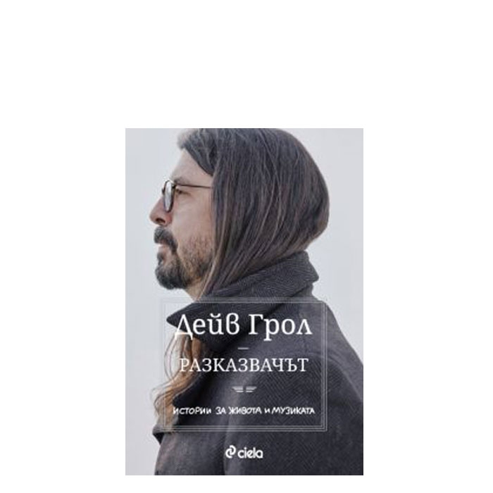 РАЗКАЗВАЧЪТ - ИСТОРИИ ЗА ЖИВОТА И МУЗИКАТА - ДЕЙВ ГРОЛ - СИЕЛА
