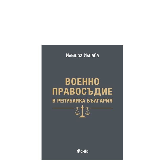 ВОЕННО ПРАВОСЪДИЕ В РЕПУБЛИКА БЪЛГАРИЯ - ИЛМИРА ИЛИЕВА - СИЕЛА