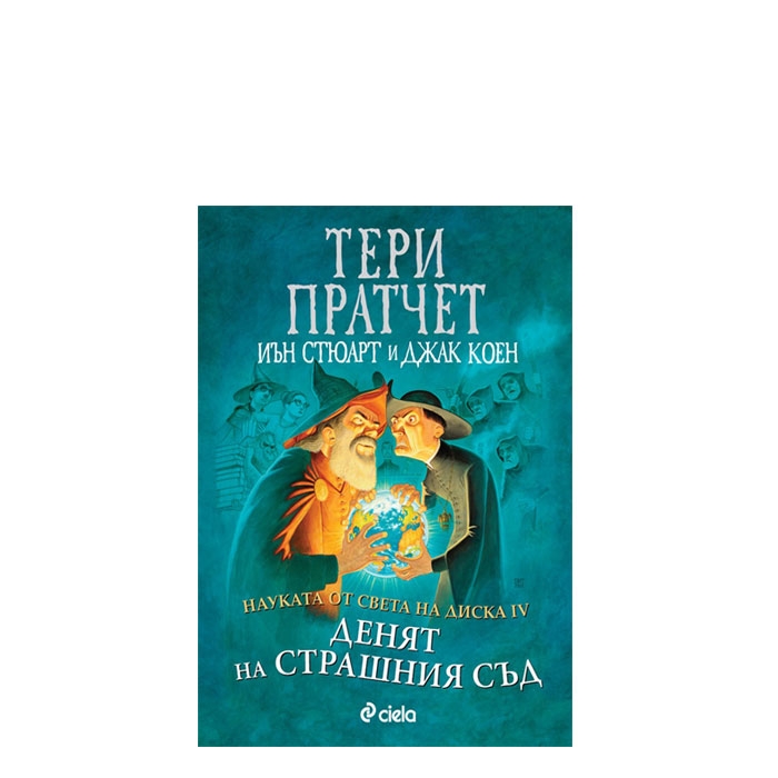 НАУКАТА ОТ СВЕТА НА ДИСКА IV: ДЕНЯТ НА СТРАШНИЯ СЪД - ТЕРИ ПРАТЧЕТ, ИЪН СТЮАРТ, ДЖАК КОЕН - СИЕЛА