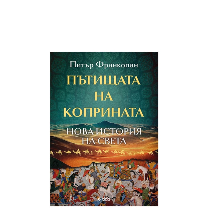 ПЪТИЩАТА НА КОПРИНАТА - НОВА ИСТОРИЯ НА СВЕТА - ПИТЪР ФРАНКОПАН - СИЕЛА