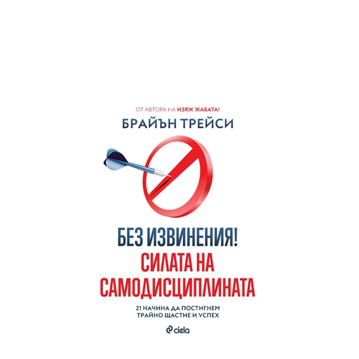 БЕЗ ИЗВИНЕНИЯ! СИЛАТА НА САМОДИСЦИПЛИНАТА - БРАЙЪН ТРЕЙСИ - СИЕЛА