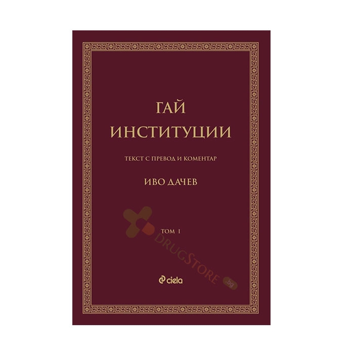 ГАЙ. ИНСТИТУЦИИ - ТОМ 1 - ИВО ДАЧЕВ - СИЕЛА