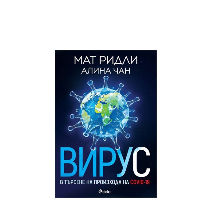 ВИРУС В ТЪРСЕНЕ НА ПРОИЗХОДА НА COVID-19 - МАТ РИДЛИ, АЛИНА ЧАН - СИЕЛА