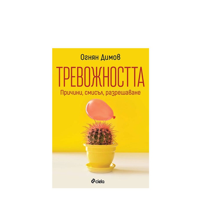 ТРЕВОЖНОСТТА - ПРИЧИНИ, СМИСЪЛ, РАЗРЕШАВАНЕ - ОГНЯН ДИМОВ - СИЕЛА