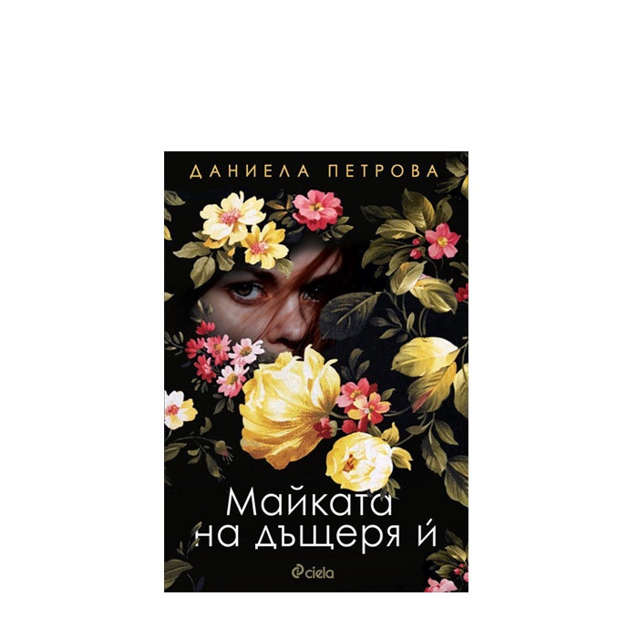 МАЙКАТА НА ДЪЩЕРЯ Ѝ - ДАНИЕЛА ПЕТРОВА - СИЕЛА