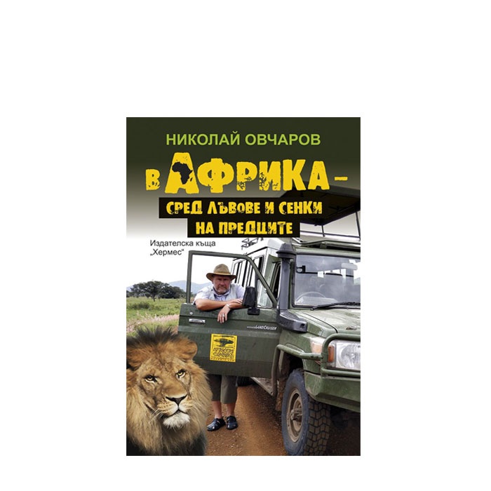 В АФРИКА - СРЕД ЛЪВОВЕ И СЕНКИ НА ПРЕДЦИТЕ - НИКОЛАЙ ОВЧАРОВ - ХЕРМЕС