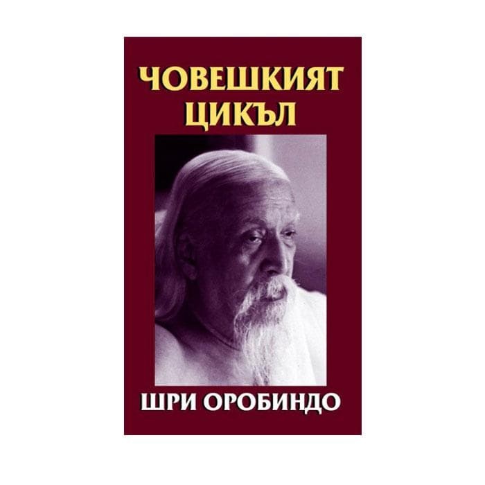 ЧОВЕШКИЯТ ЦИКЪЛ - ШРИ ОРОБИНДО / THE HUMAN CYCLE - SRI AUROBINDO