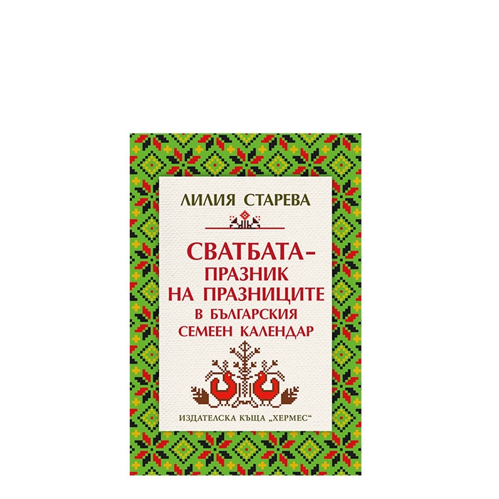 СВАТБАТА - ПРАЗНИК НА ПРАЗНИЦИТЕ В БЪЛГАРСКИЯ СЕМЕЕН КАЛЕНДАР - ЛИЛИЯ СТАРЕВА - ХЕРМЕС