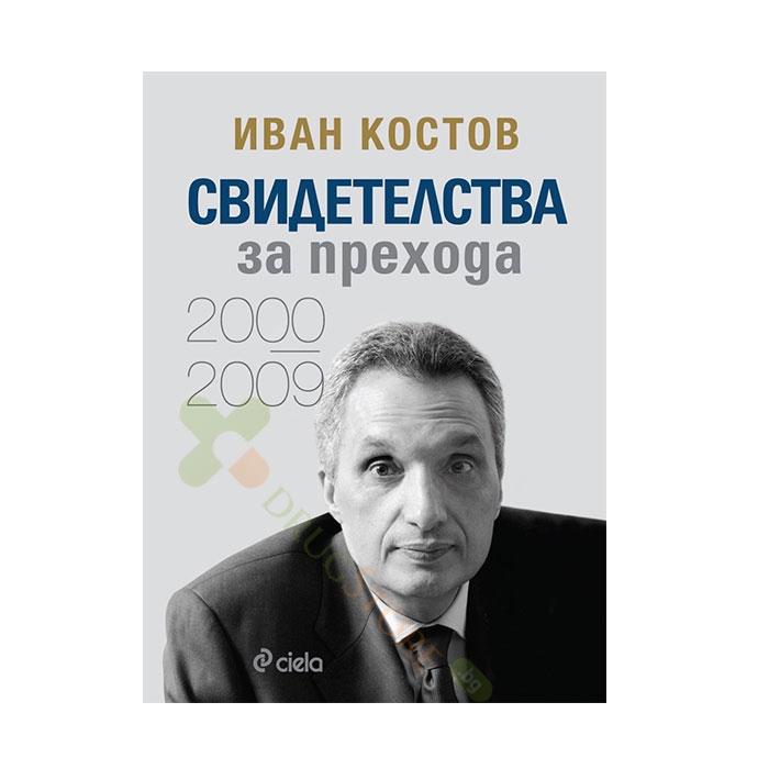 СВИДЕТЕЛСТВА ЗА ПРЕХОДА - 2000 - 2009 - ИВАН КОСТОВ - СИЕЛА