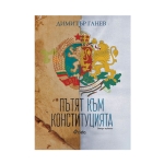 ПЪТЯТ КЪМ КОНСТИТУЦИЯТА - II ИЗДАНИЕ - ДИМИТЪР ГАНЕВ - СИЕЛА